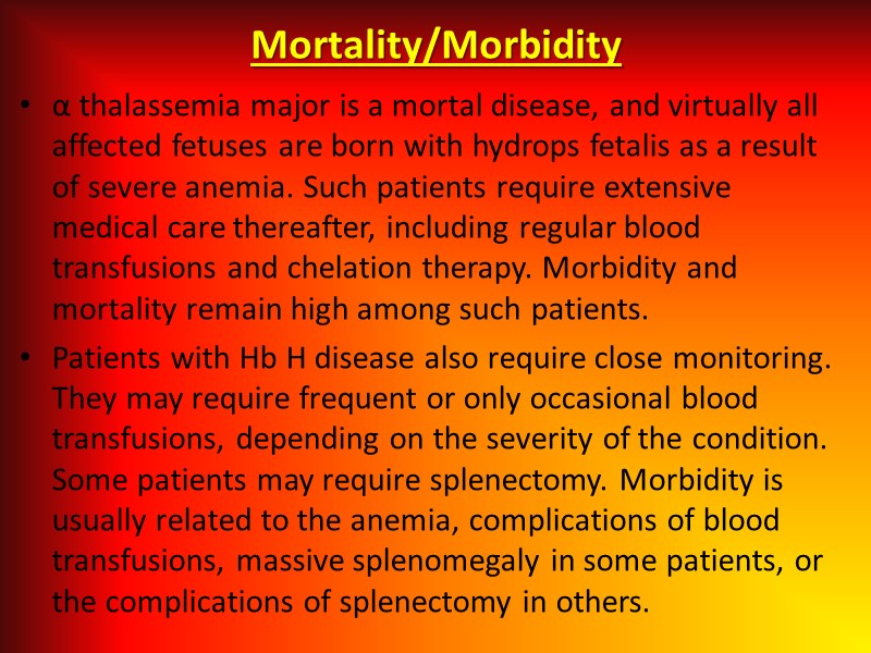 Mortality/Morbidity α thalassemia major is a mortal disease, and virtually all affected fetuses are